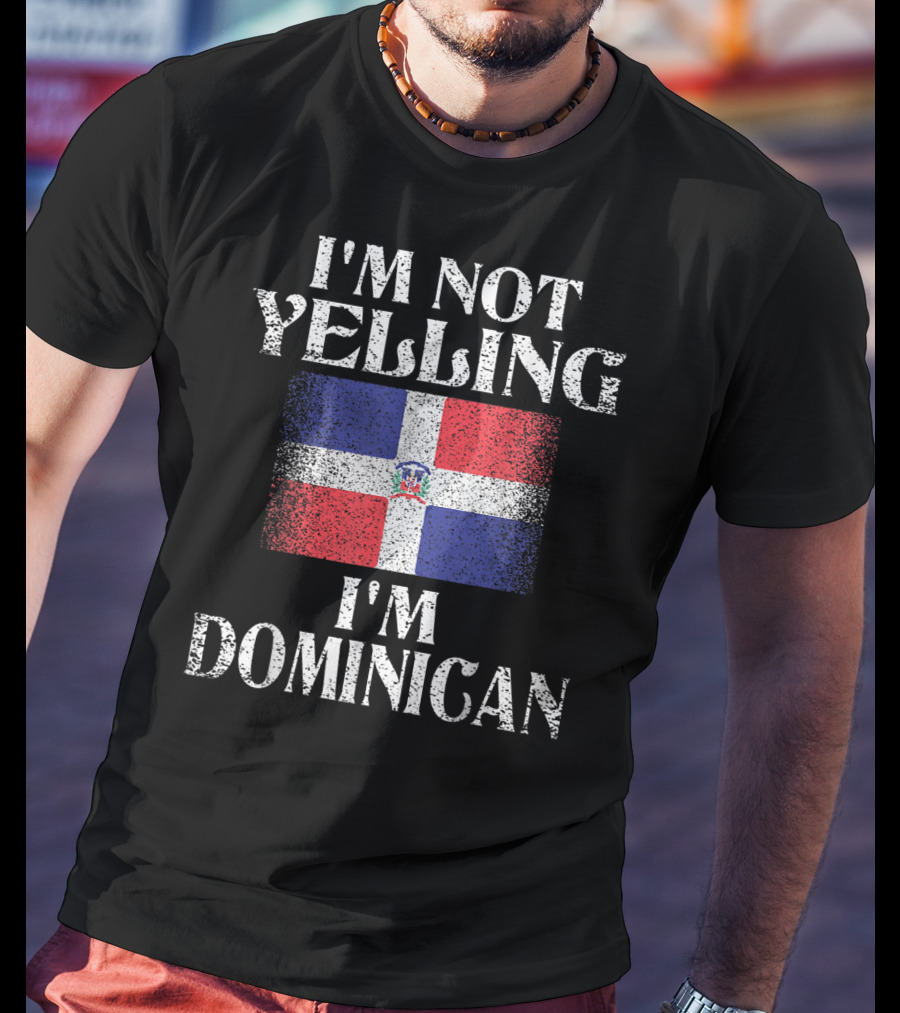 I'm Not Yelling I'm Dominican Flag Heritage Pride T-Shirt