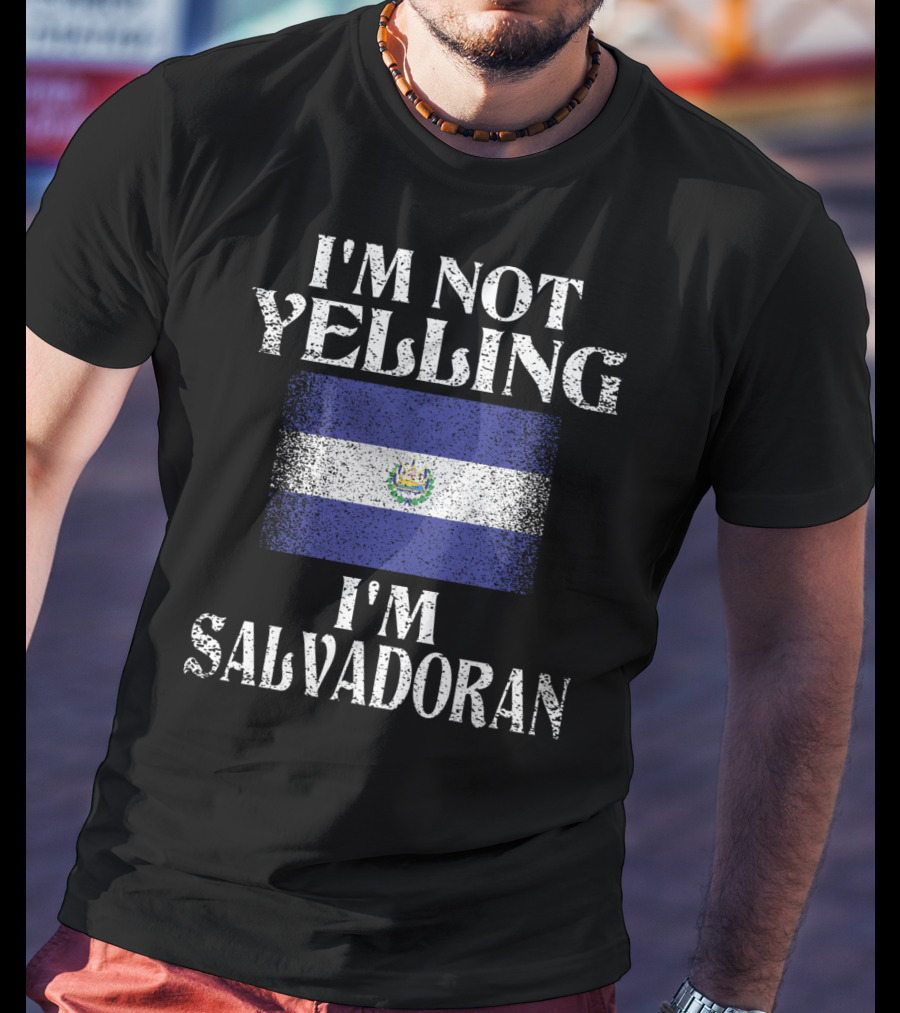 I'm Not Yelling I'm Salvadoran El Salvador Flag T-Shirt