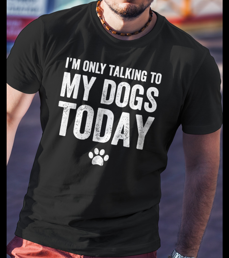 I'm Only Talking To My Dogs Today Paw Prints T-Shirt