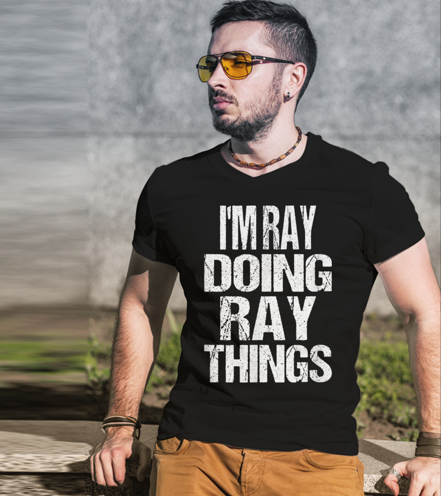 I'm Ray Doing Ray Things First Name T-Shirt