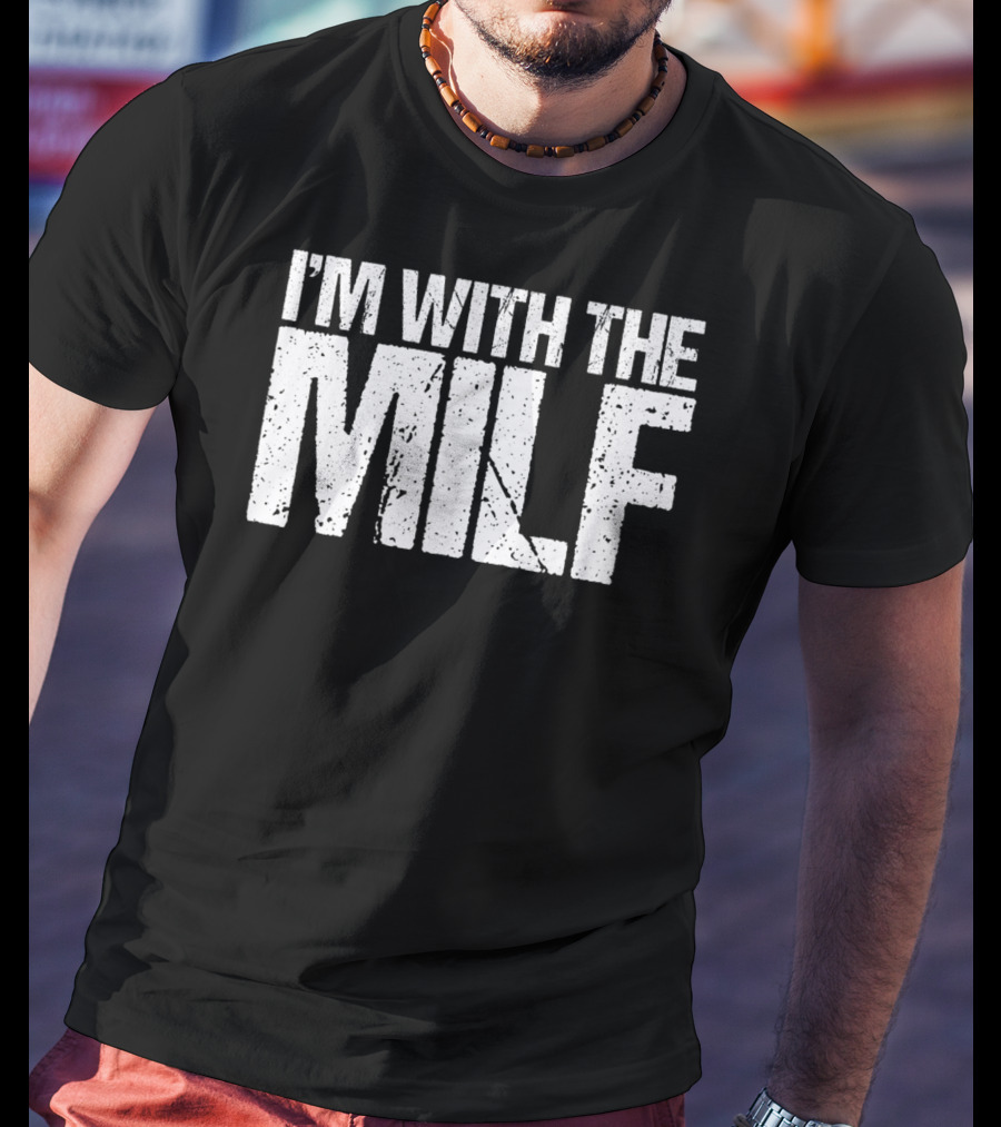 I'm With The Milf Husband Boyfriend Naughty T-Shirt