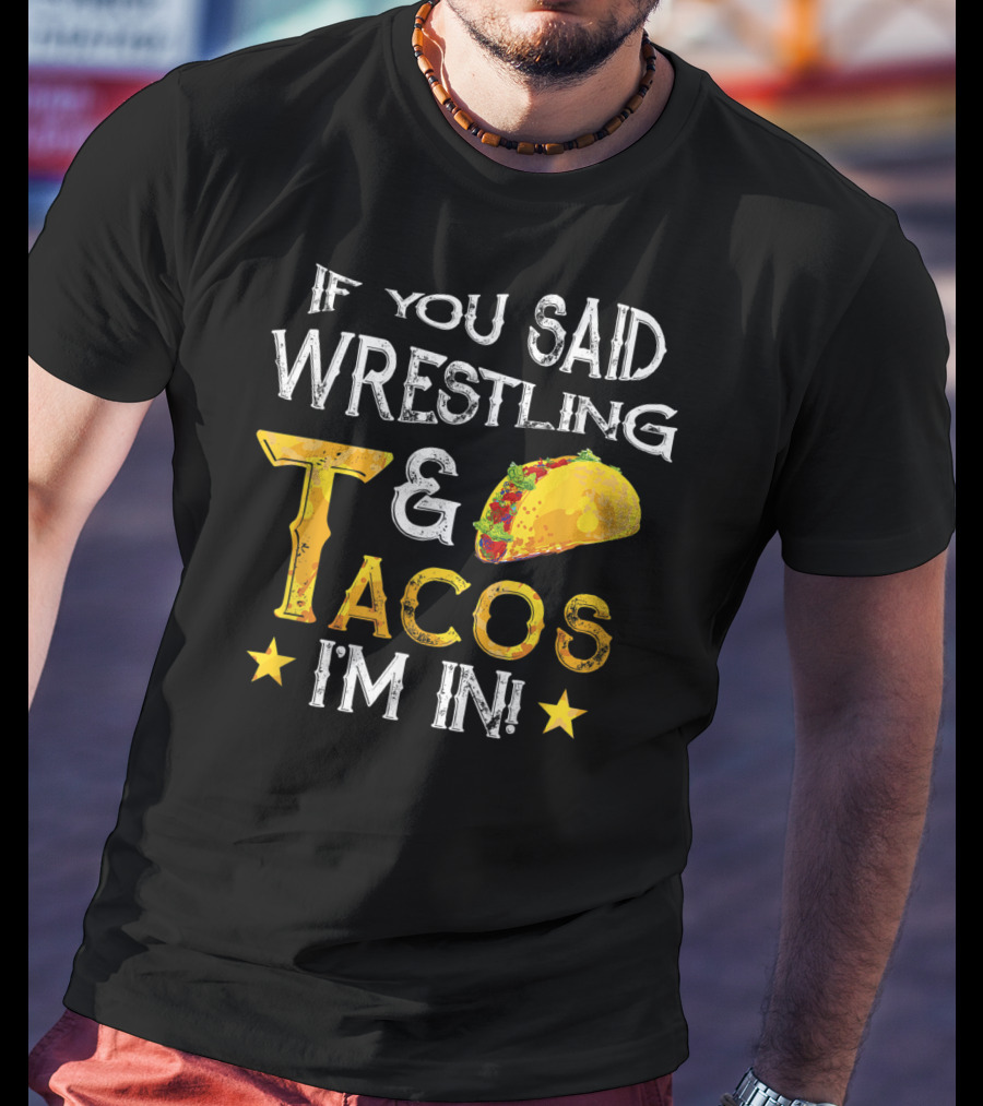 If You Said Wrestling And Tacos I'm In Mexican Fiesta T-Shirt