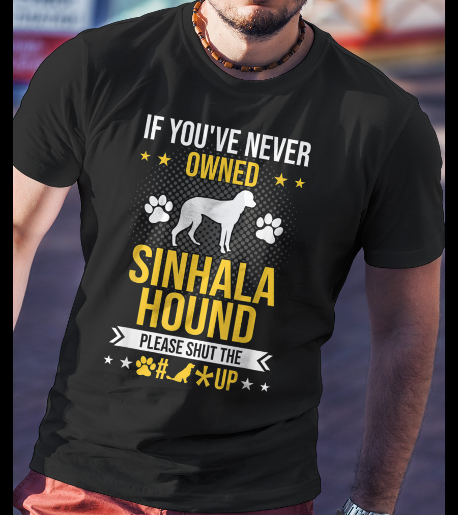 If You've Never Owned Sinhala Hound Please Shut The Paw Up T-Shirt