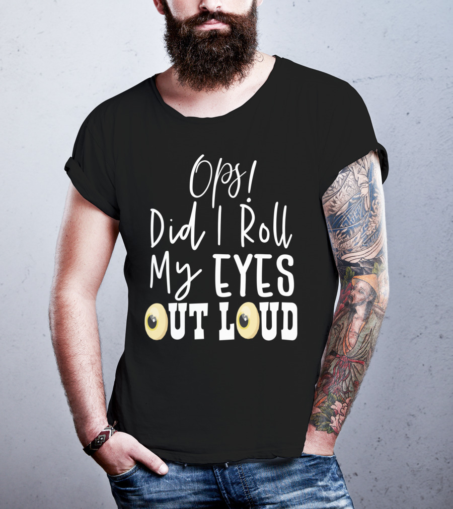 Ops Did I Roll My Eyes Out Loud Sarcastic T-Shirt