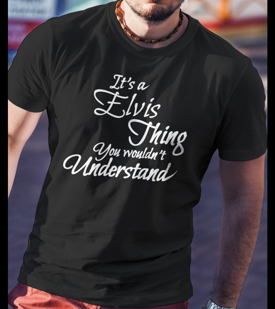 It's A Elvis Thing You Wouldn't Understand T-Shirt