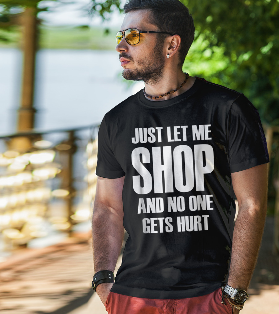Just Let Me Shop And No One Gets Hurt T-Shirt