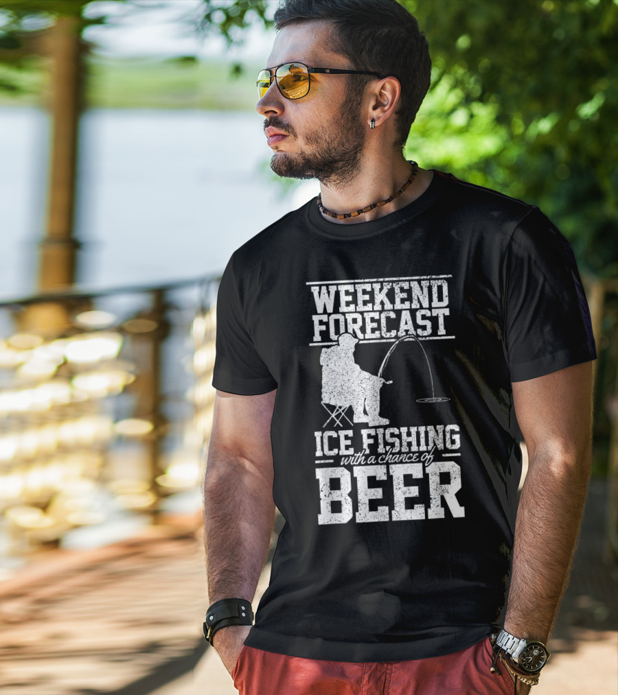 Weekend Forecast Ice Fishing With A Chance Of Beer T-Shirt
