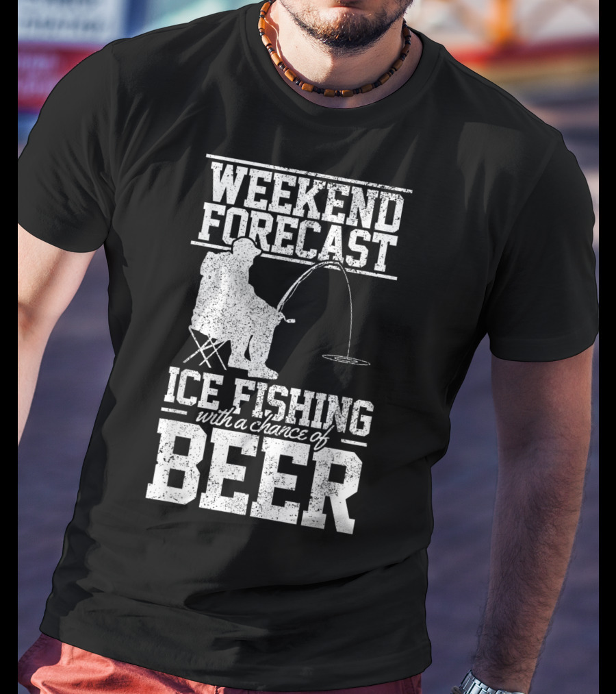 Weekend Forecast Ice Fishing With A Chance Of Beer T-Shirt