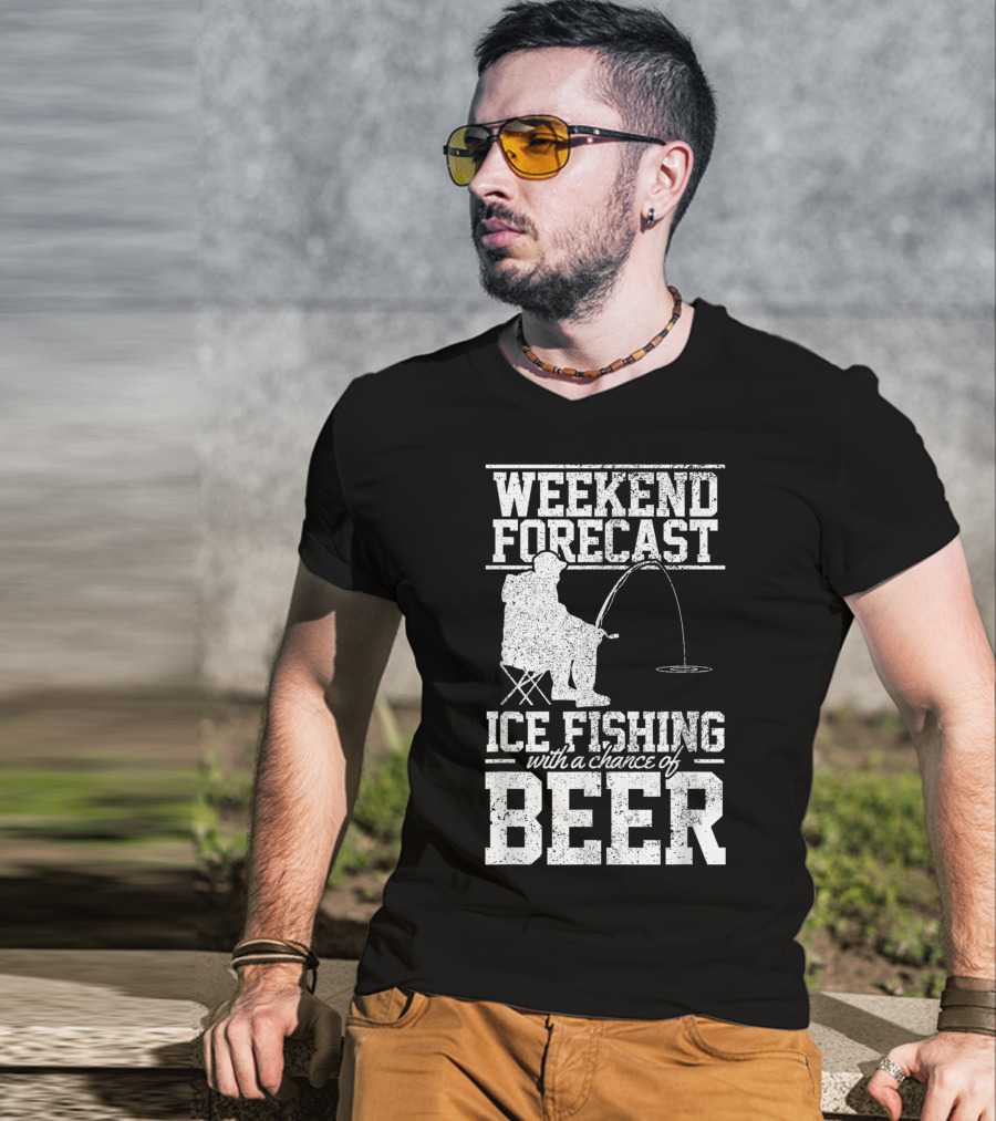 Weekend Forecast Ice Fishing With A Chance Of Beer T-Shirt