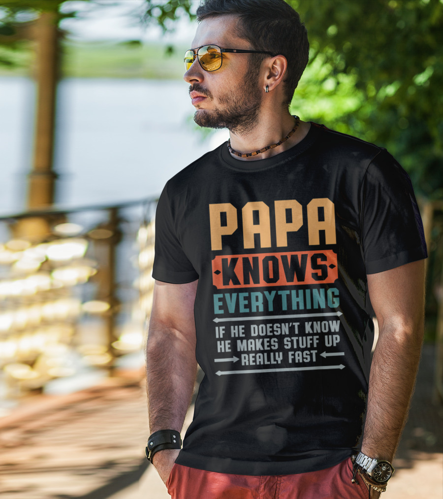 PAPA Knows Everything If He Doesn't Know He Makes Stuff Up Really Fast T-Shirt