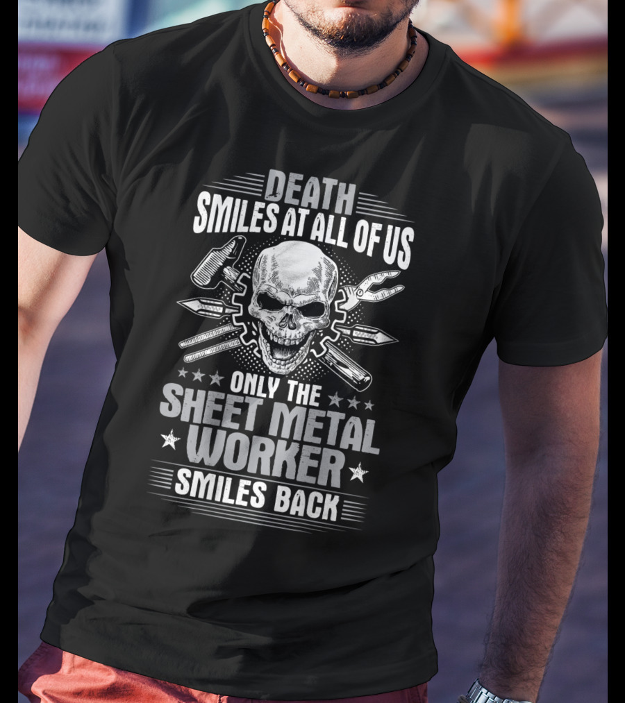 Death Smiles At All Of Us Only The Sheet Metal Worker Smiles Back T-Shirt