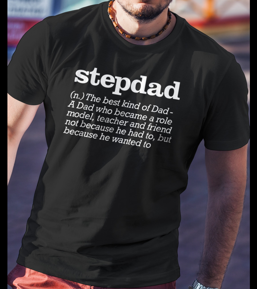 Stepdad Definition The Best Kind Of Dad A Role Model Teacher And Friend T-Shirt
