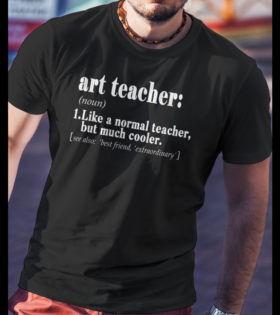 Art Teacher Definition Like A Normal Teacher But Much Cooler Best Friend Extraordinary T-Shirt