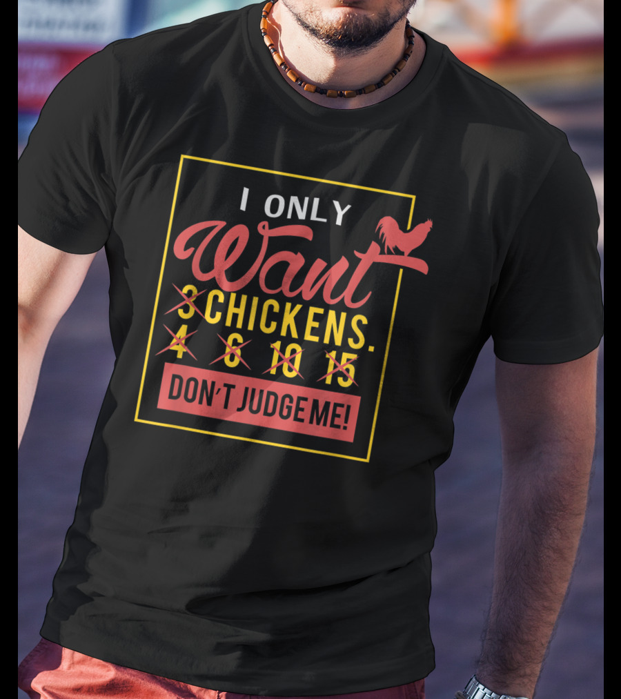 I Only Want 3 Chickens Don't Judge Me T-Shirt