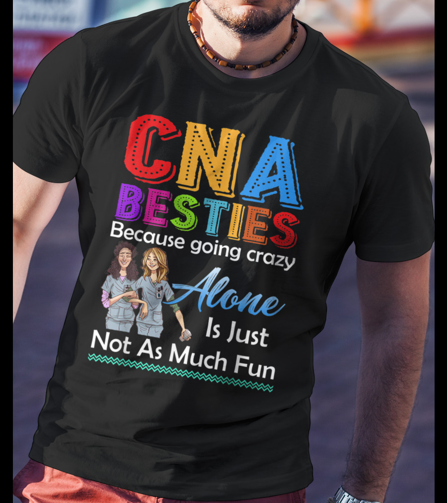 CNA Besties Because Going Crazy Alone Is Just Not As Much Fun T-Shirt