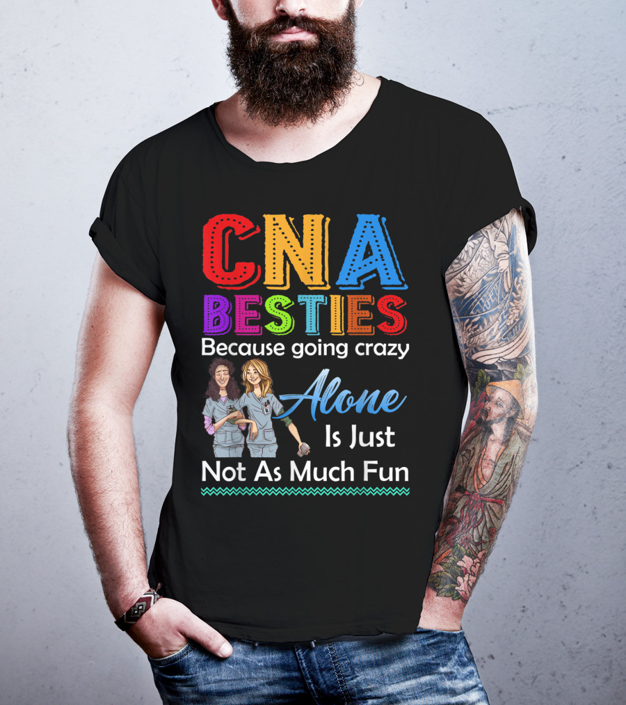 CNA Besties Because Going Crazy Alone Is Just Not As Much Fun T-Shirt