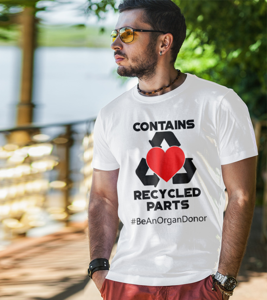Contains Recycled Parts Heart Transplant Recipient #BeAnOrganDonor T-Shirt