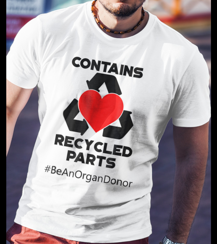 Contains Recycled Parts Heart Transplant Recipient #BeAnOrganDonor T-Shirt