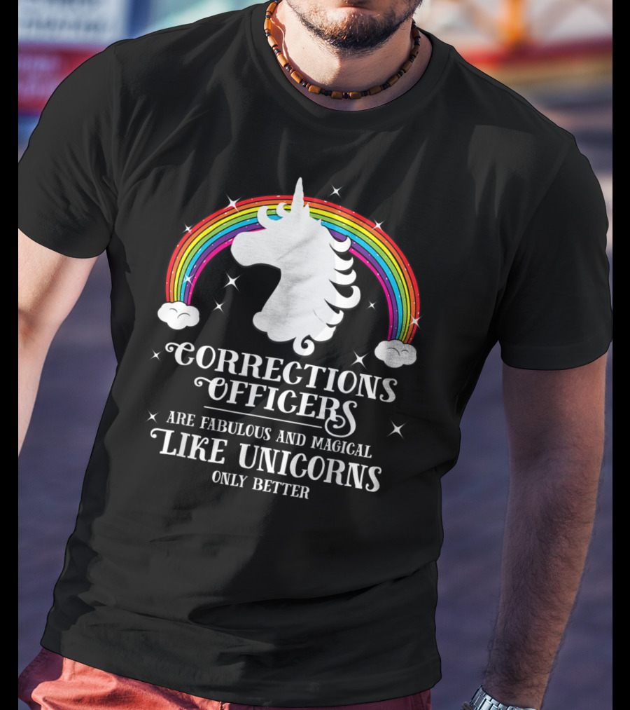Corrections Officers Are Fabulous And Magical Like Unicorns Only Better T-Shirt