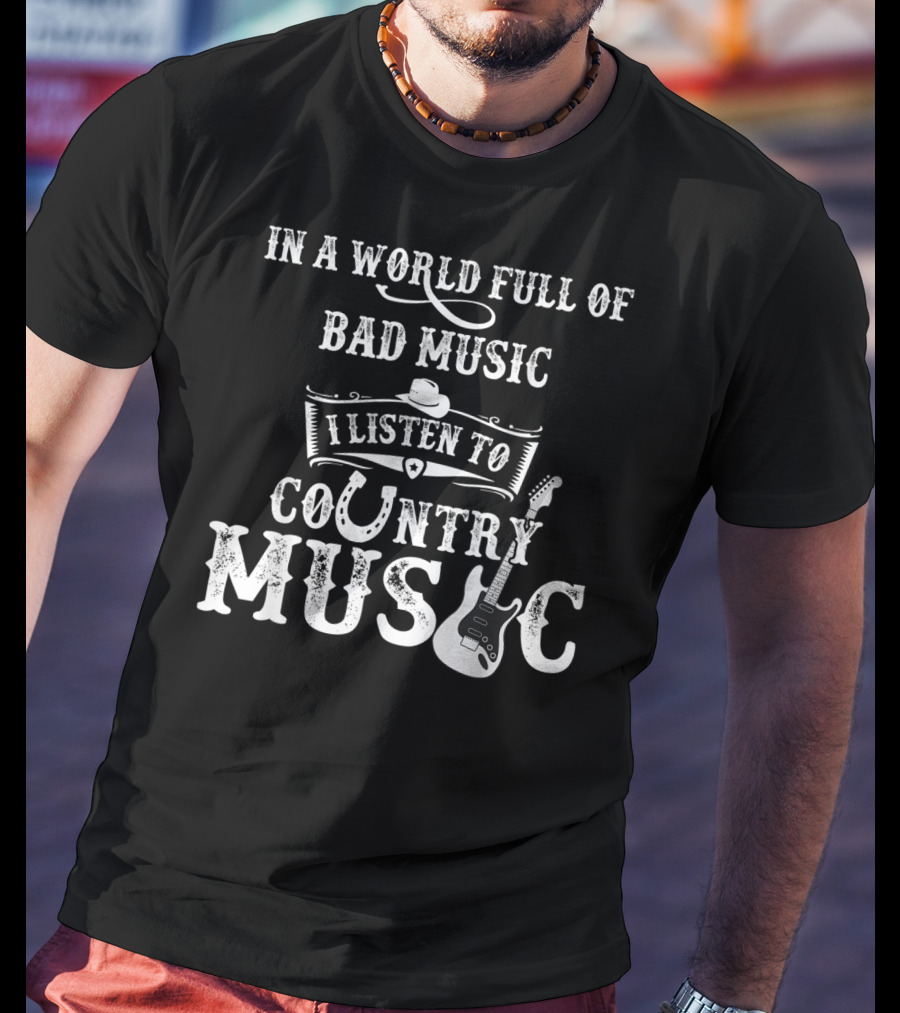 In A World Full Of Bad Music I Listen To Country Music T-Shirt