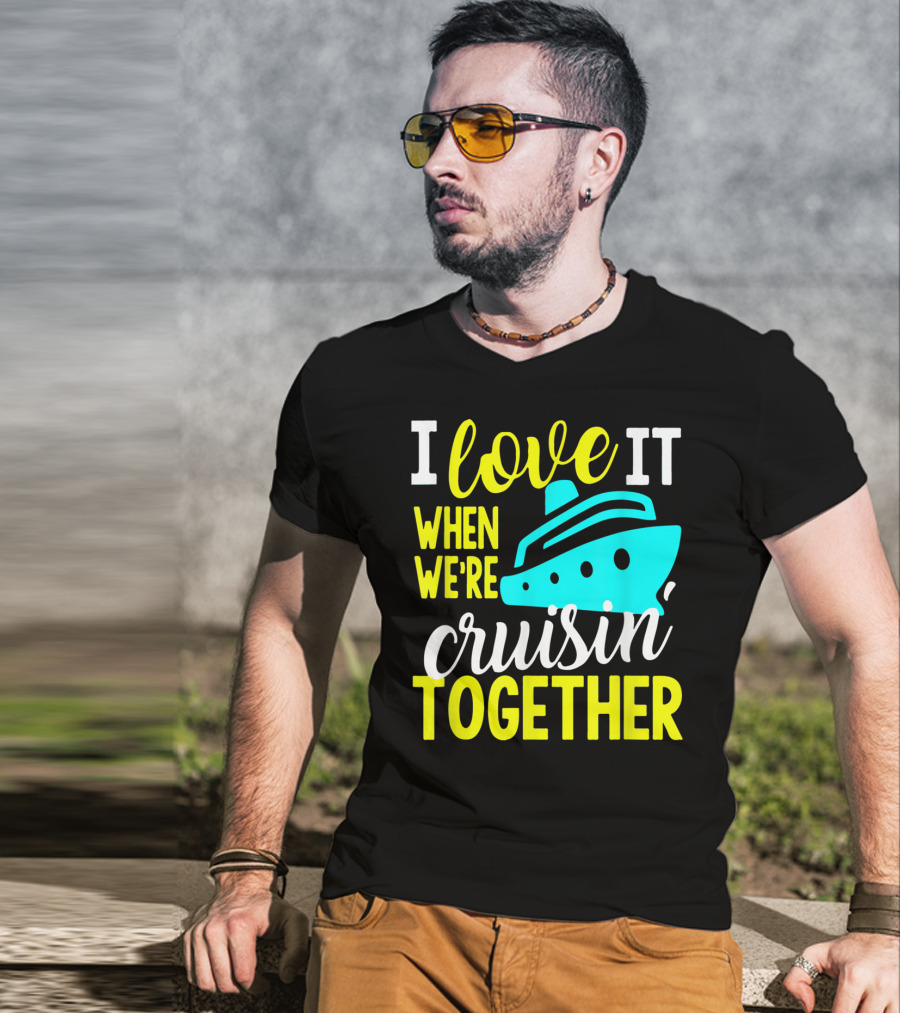 I Love It When We're Cruisin' Together T-Shirt
