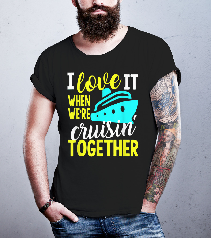 I Love It When We're Cruisin' Together T-Shirt