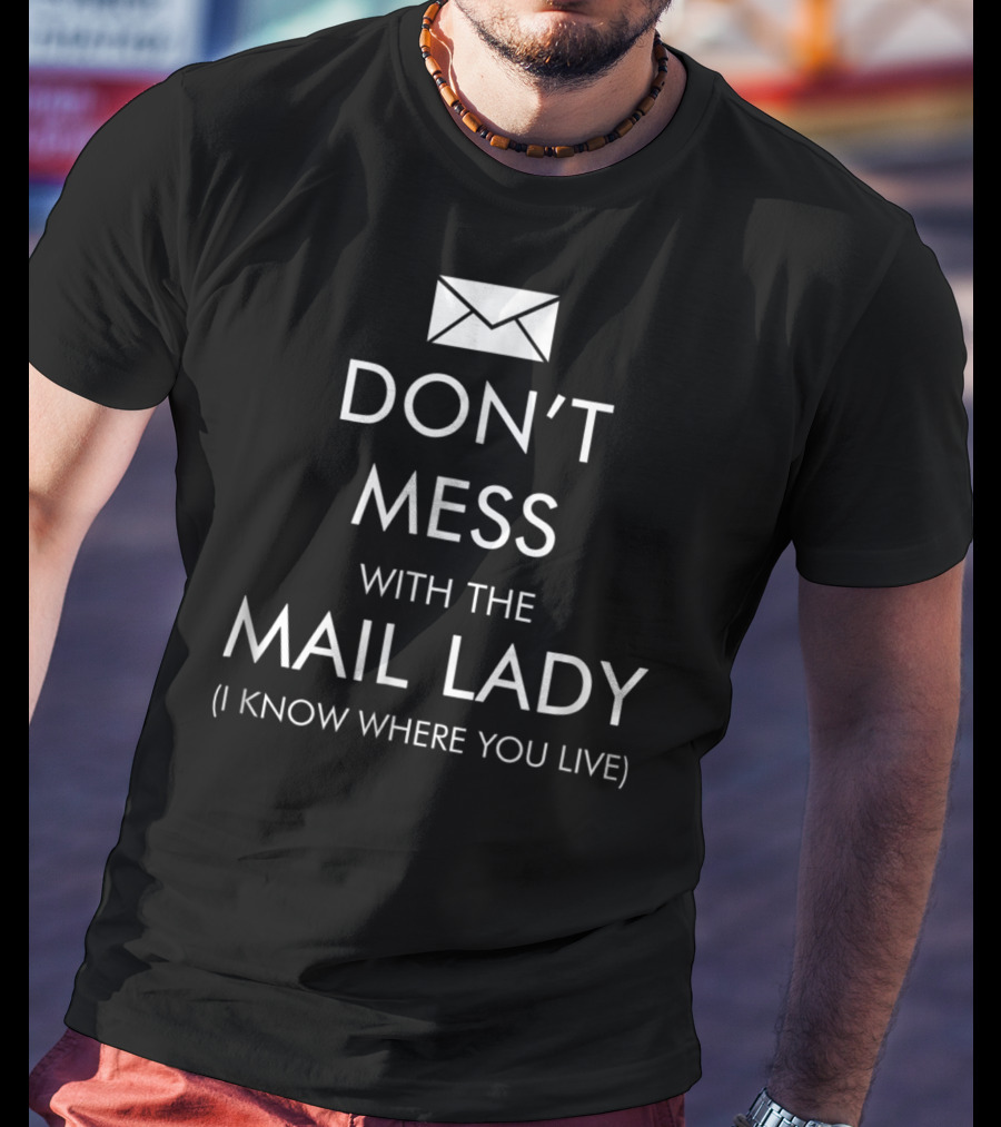 Don't Mess With The Mail Lady I Know Where You Live T-Shirt
