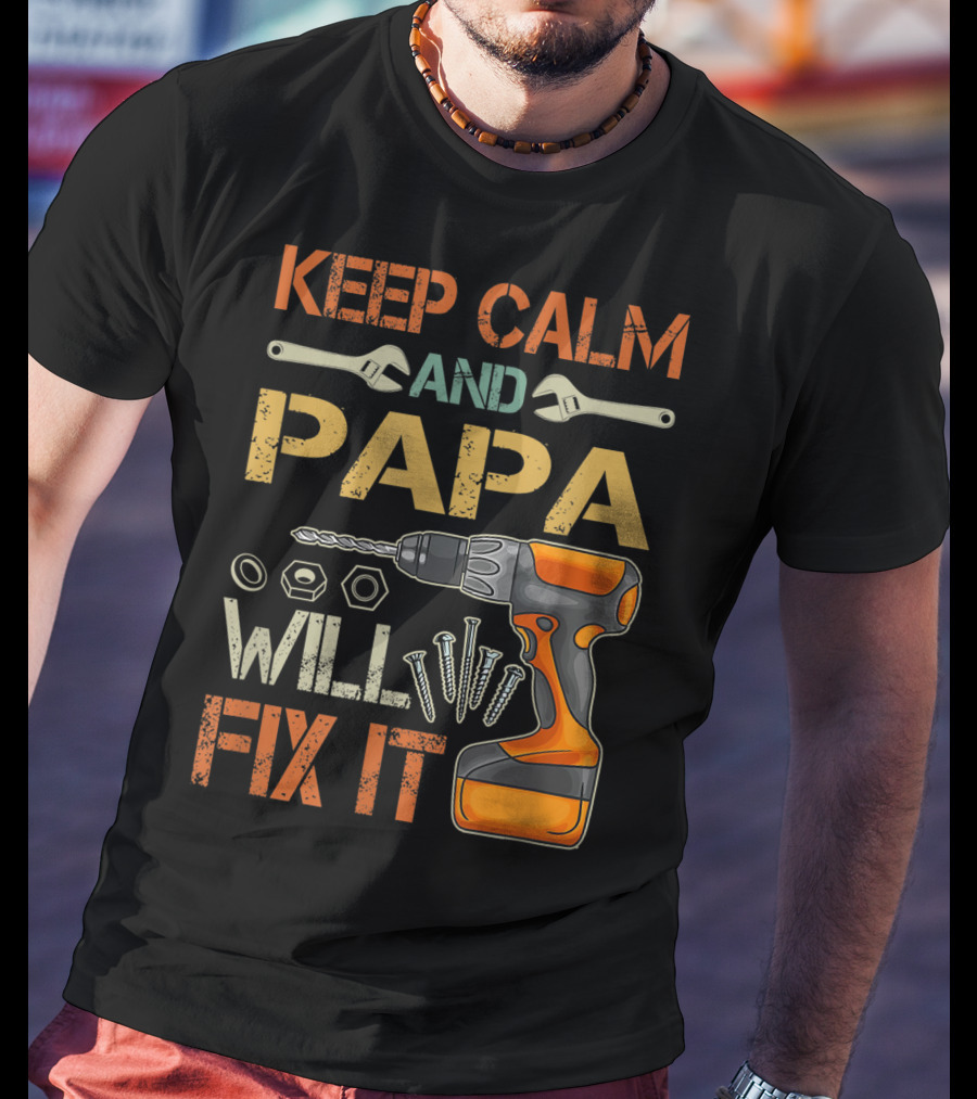 Keep Calm And Papa Will Fix It Father's Day Drill And Wrench Tools T-Shirt