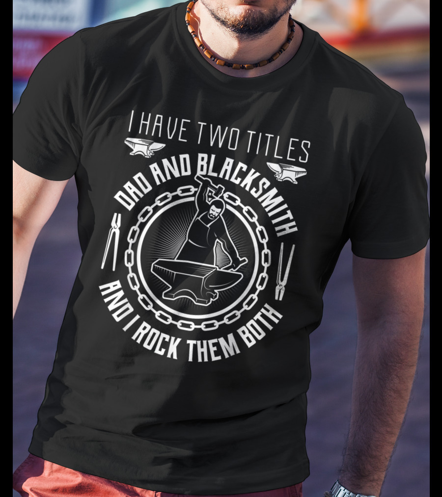 I Have Two Titles Dad And Blacksmith And I Rock Them Both T-Shirt