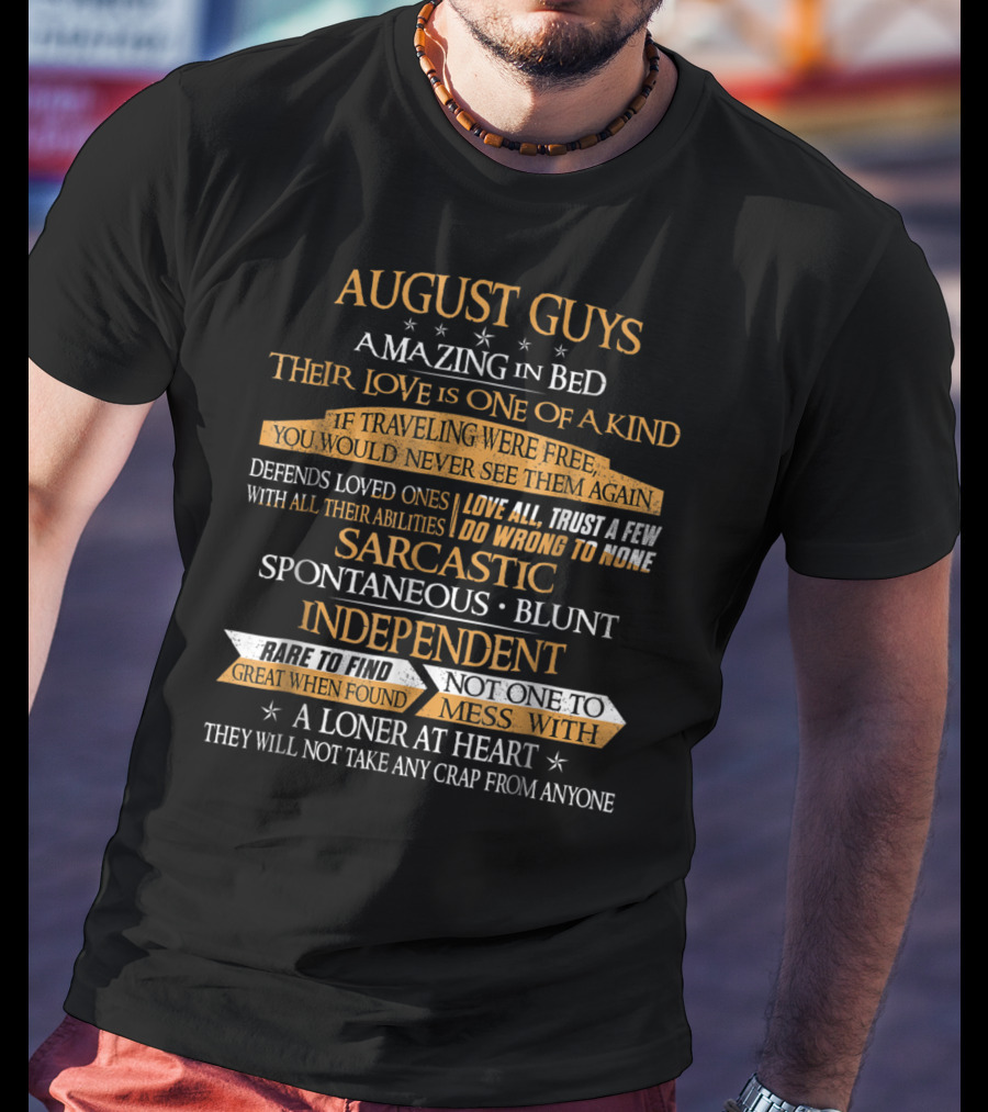 August Guys Amazing In Bed Love Is One Of A Kind Trust A Few Sarcastic Spontaneous Blunt Independent Loner At Heart T-Shirt