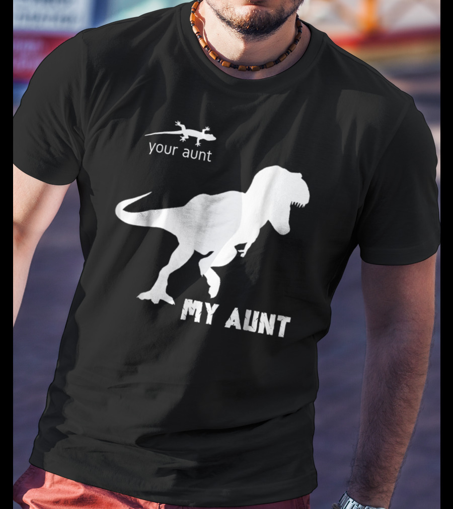 Your Aunt Lizard My Aunt Dinosaur T-Rex T-Shirt