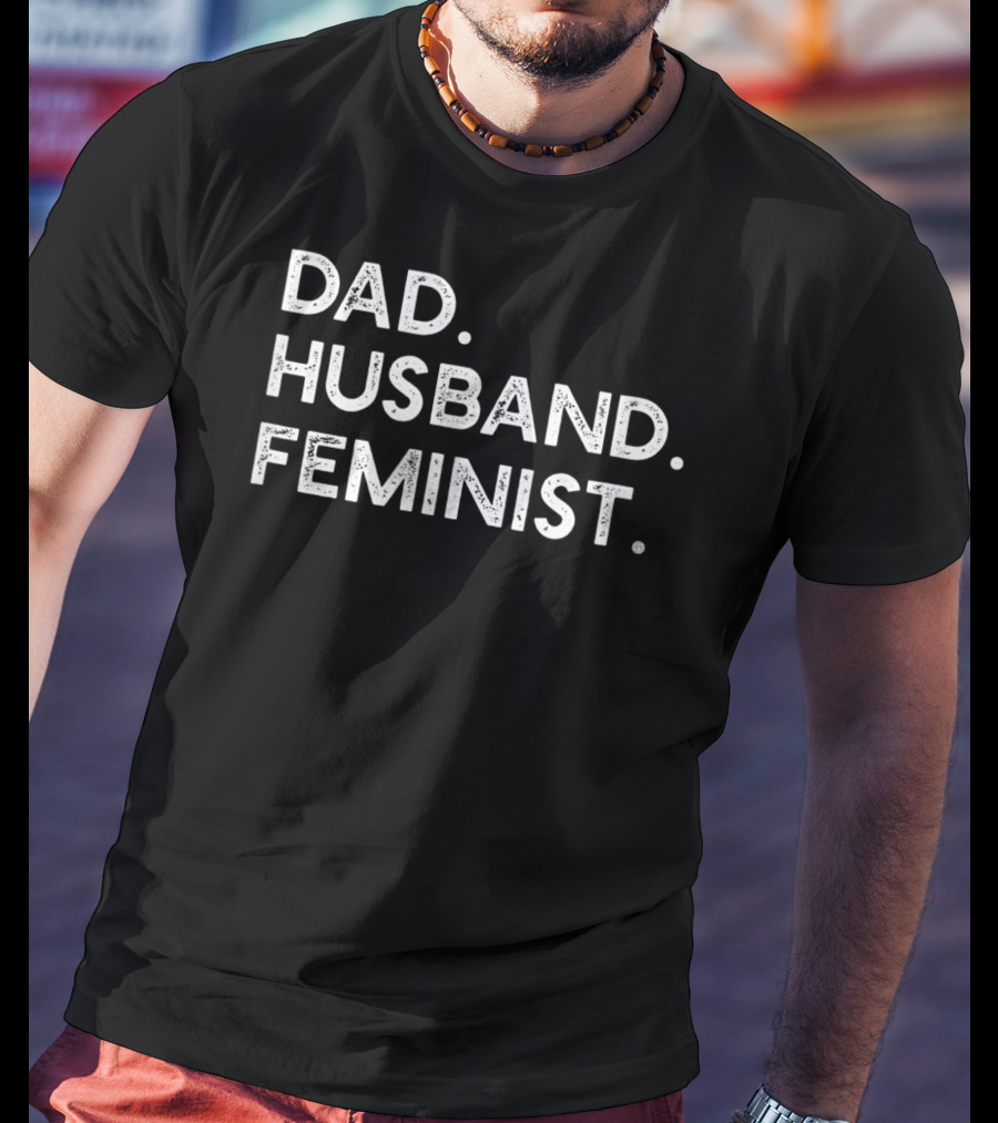 Dad Husband Feminist Empowerment T-Shirt