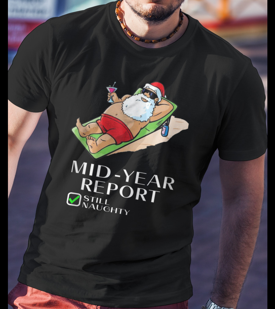 Mid-Year Report Still Naughty Santa Relaxing With Drink T-Shirt