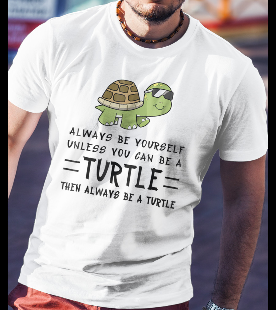 Always Be Yourself Unless You Can Be A Turtle Then Always Be A Turtle T-Shirt