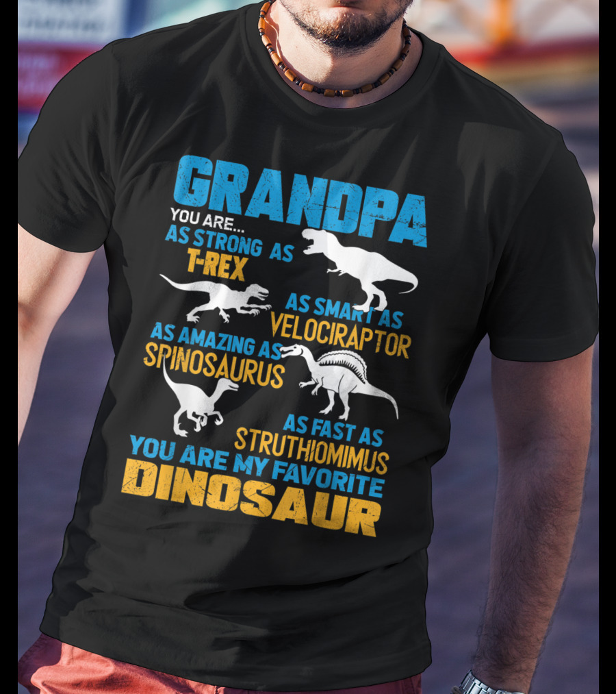 Grandpa You Are As Strong As T-Rex As Smart As Velociraptor As Amazing As Spinosaurus As Fast As Struthiomimus You Are My Favorite Dinosaur T-Shirt