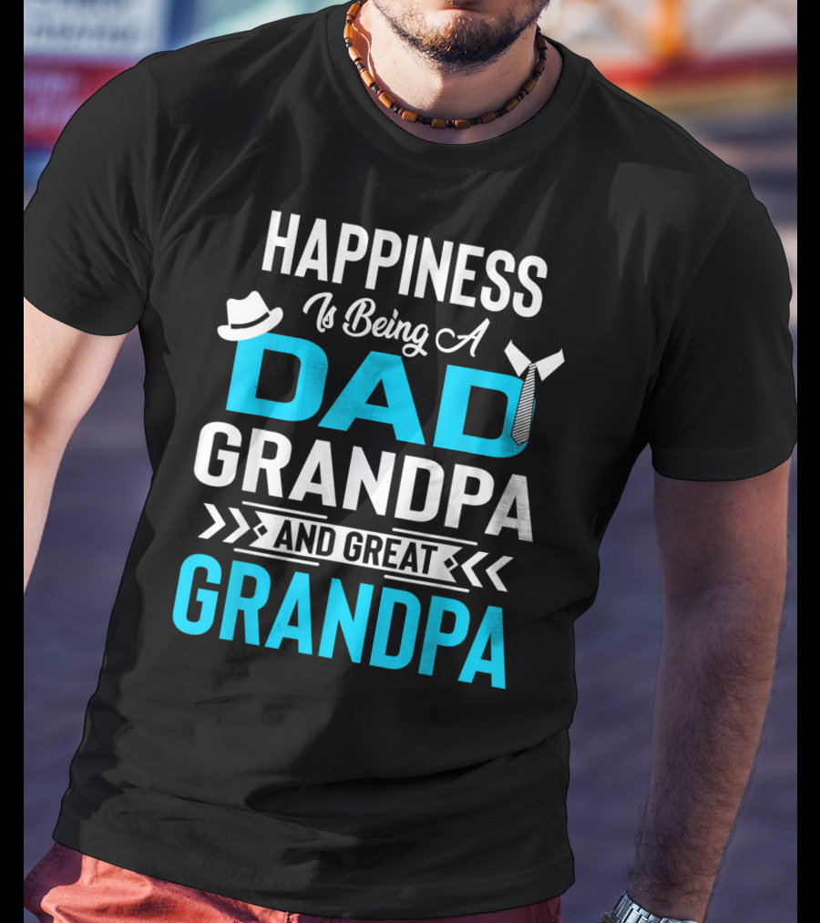 Happiness Is Being A Dad Grandpa And Great Grandpa With Hat And Tie Elements T-Shirt