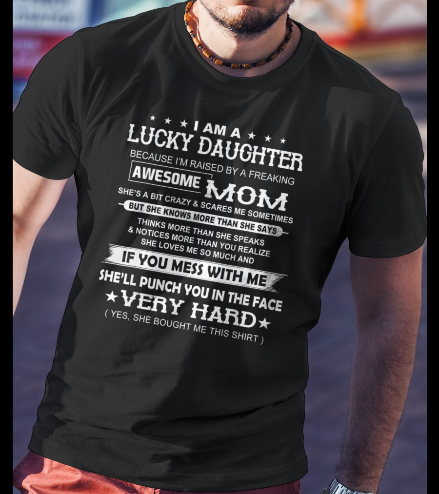 I Am A Lucky Daughter Raised By A Freaking Awesome Mom She's A Bit Crazy Punch You In The Face Very Hard T-Shirt