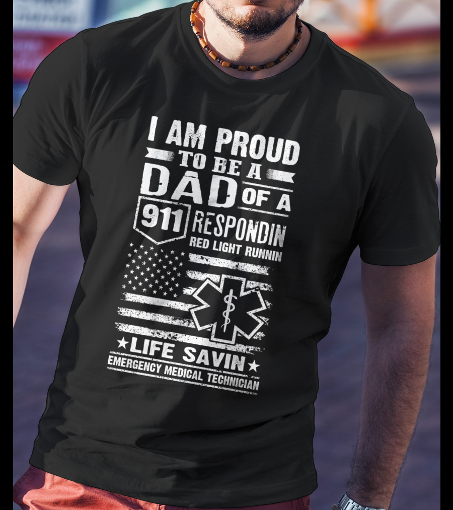 I Am Proud To Be A Dad Of A 911 Respondin Red Light Runnin Life Savin Emergency Medical Technician T-Shirt