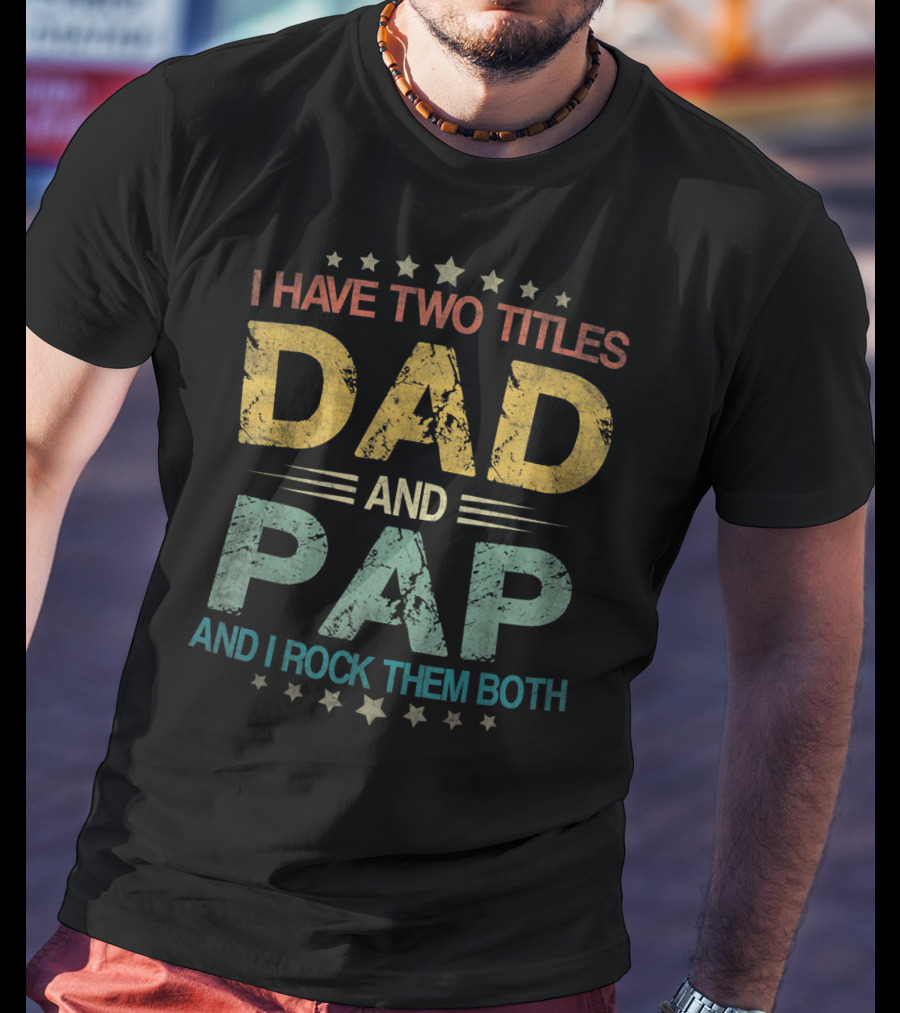 I Have Two Titles Dad And Pap And I Rock Them Both Funny Fathers T-Shirt