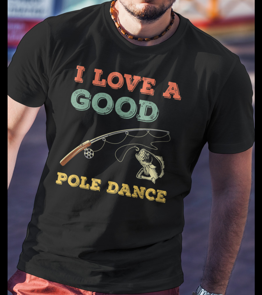 I Love A Good Pole Dance Fishing Bass T-Shirt