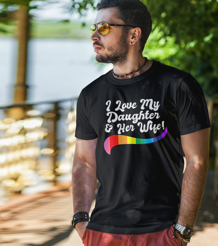 I Love My Daughter And Her Wife Gay Rights Rainbow Pride T-Shirt