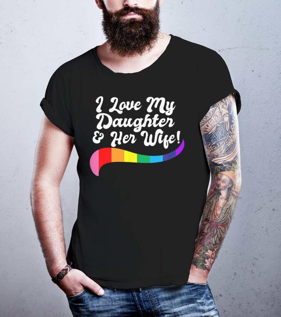 I Love My Daughter And Her Wife Gay Rights Rainbow Pride T-Shirt