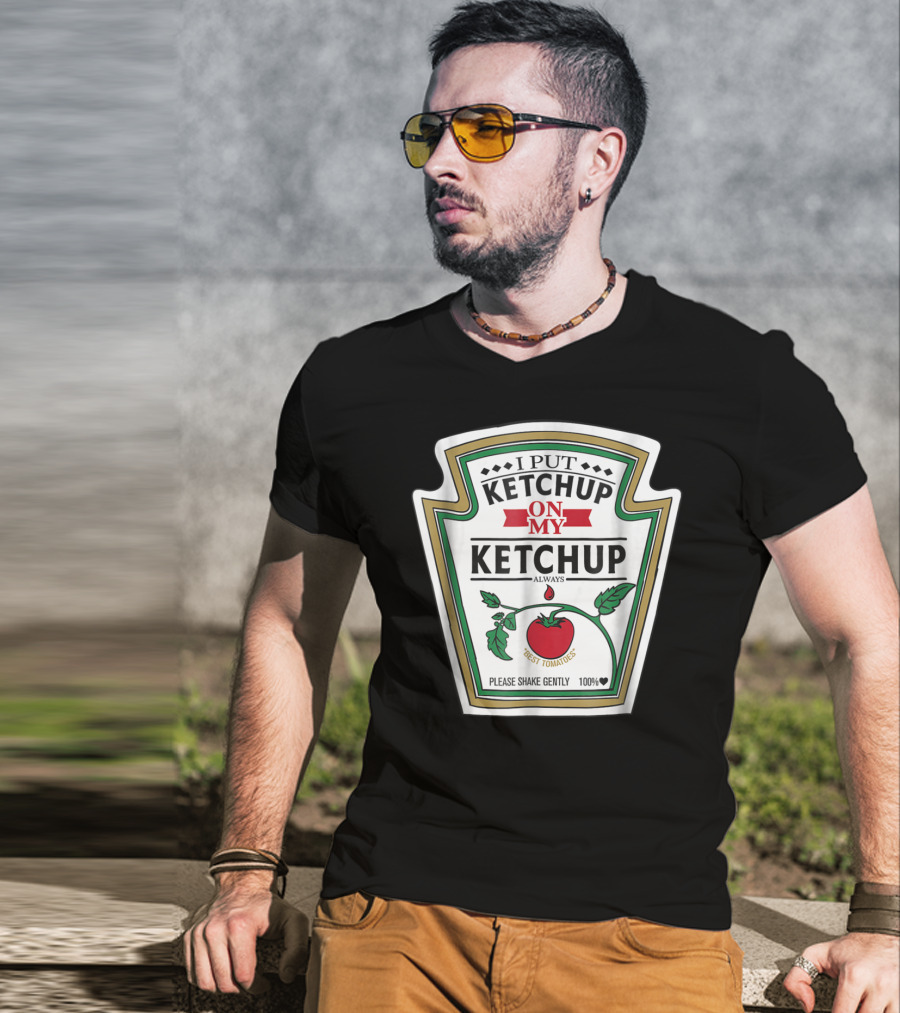 I Put Ketchup On My Ketchup Always Best Tomatoes Please Shake Gently 100% T-Shirt