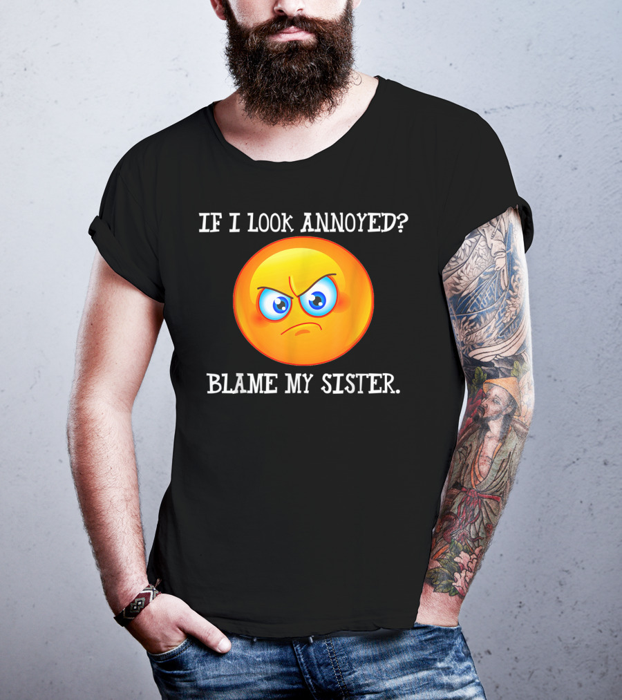 If I Look Annoyed Blame My Sister Angry Emoji T-Shirt
