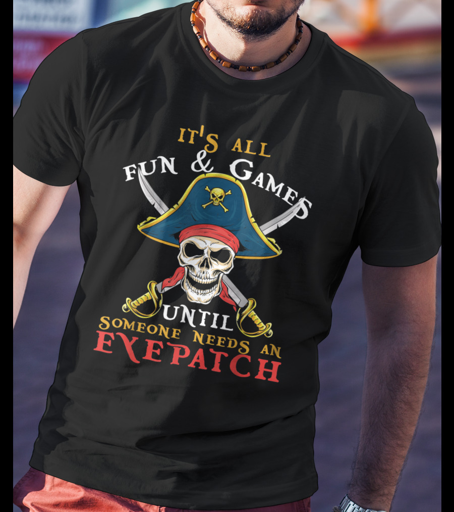 It's All Fun Games Until Someone Needs An Eyepatch Pirate Skull Swords T-Shirt