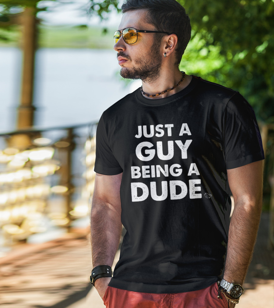 Just A Guy Being A Dude Casual Sentiment T-Shirt