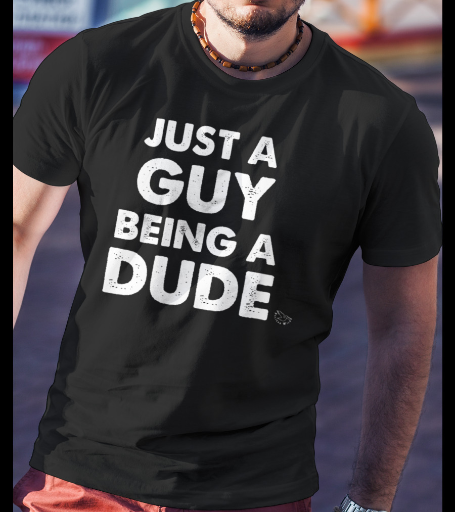 Just A Guy Being A Dude Casual Sentiment T-Shirt