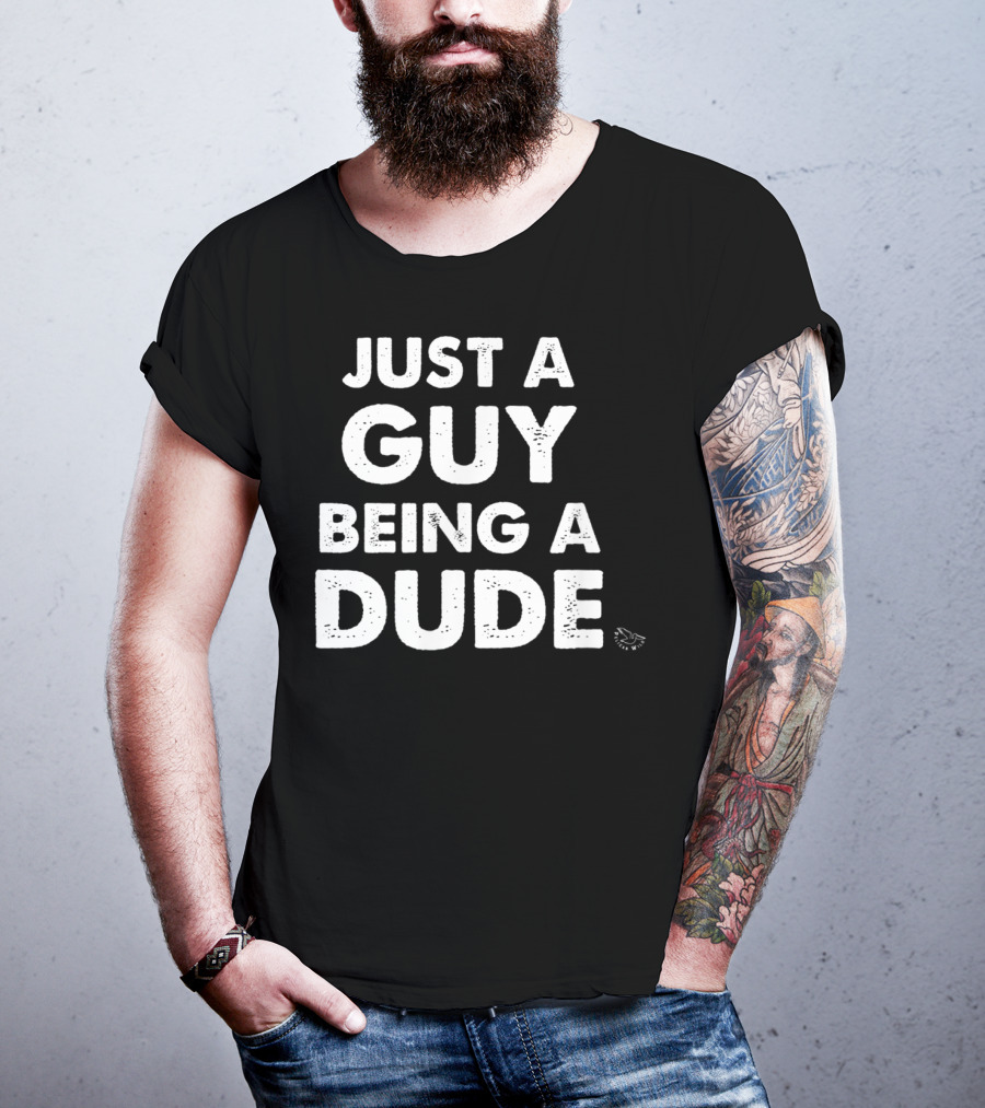 Just A Guy Being A Dude Casual Sentiment T-Shirt