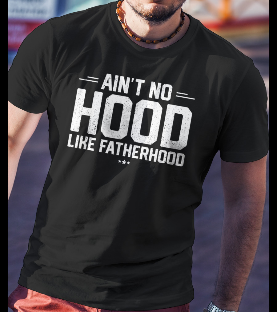 Ain't No Hood Like Fatherhood Mens New Dad T-Shirt
