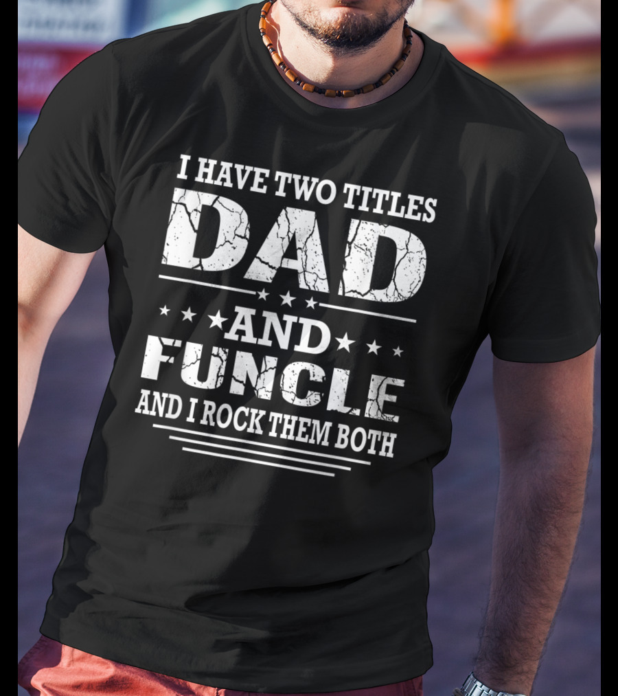 I Have Two Titles Dad And Funcle And I Rock Them Both T-Shirt